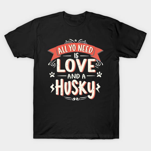 All You Need Is Love And A husky T-Shirt by TshirtMA